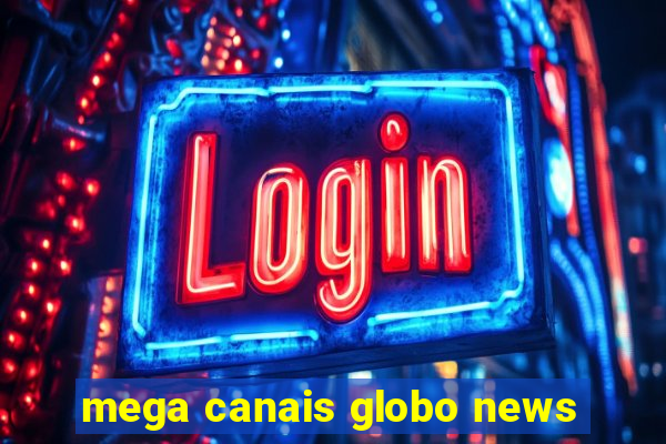 mega canais globo news